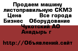 Продаем машину листоправильную СКМЗ › Цена ­ 100 - Все города Бизнес » Оборудование   . Чукотский АО,Анадырь г.